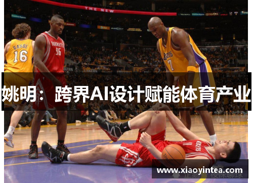 姚明：跨界AI设计赋能体育产业