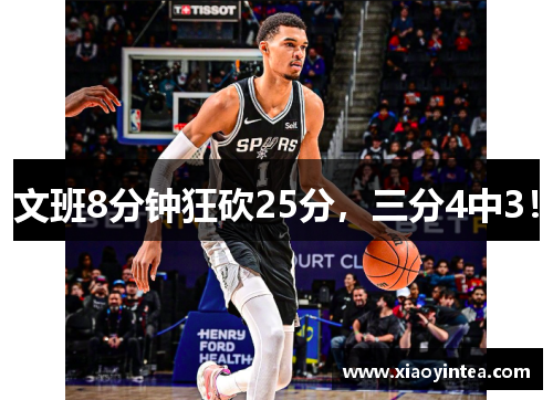 文班8分钟狂砍25分，三分4中3！